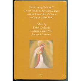 Performing „Nation“: Gender Politics in Literature, Theater, and the Visual Arts of China and Japan, 1880-1940 [japonské a čínské umění přelomu 19. a 20. století, Čína, Japonsko, žena v umění, gender studies, identitární politika]
