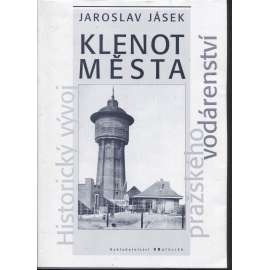 Klenot města: Historický vývoj pražského vodárenství (Praha, vodárny, vodovody) - podpis Jaroslav Jásek