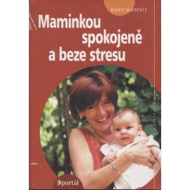 Maminkou spokojeně a beze stresu [mateřství, výchova dítěte]