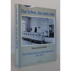 Das Leben, das mich stört. Eine Dokumentation zu Kafkas letzten Jahren 1917-1924 [Franz Kafka, pražská německá literatura, životopis, Kafkova nemoc a léčba - dokumentace]