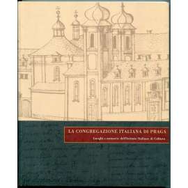 Congregazione  Italiana di Praga. Luoghi e memorie dellʾIstituto Italiano di Cultura di Praga [Italská kongregace v Praze, Vlašská kongregace, Vlašský špitál, italská komunita v Čechách, katolicismus, charita, náboženská bratrstva, kulturní dějiny]