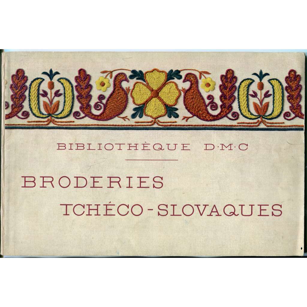 Broderies tchéco-slovaques [= Bibliotheque D·M·C][Dollfus-Mieg et Compagnie, Mulhouse-Belfort-Paris, tradiční československá lidová výšivka, vyšívání, ruční práce, vzory]