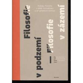 Filosofie v podzemí – Filosofie v zázemí. Podoby filosofie v době normalizace a po sametové revoluci