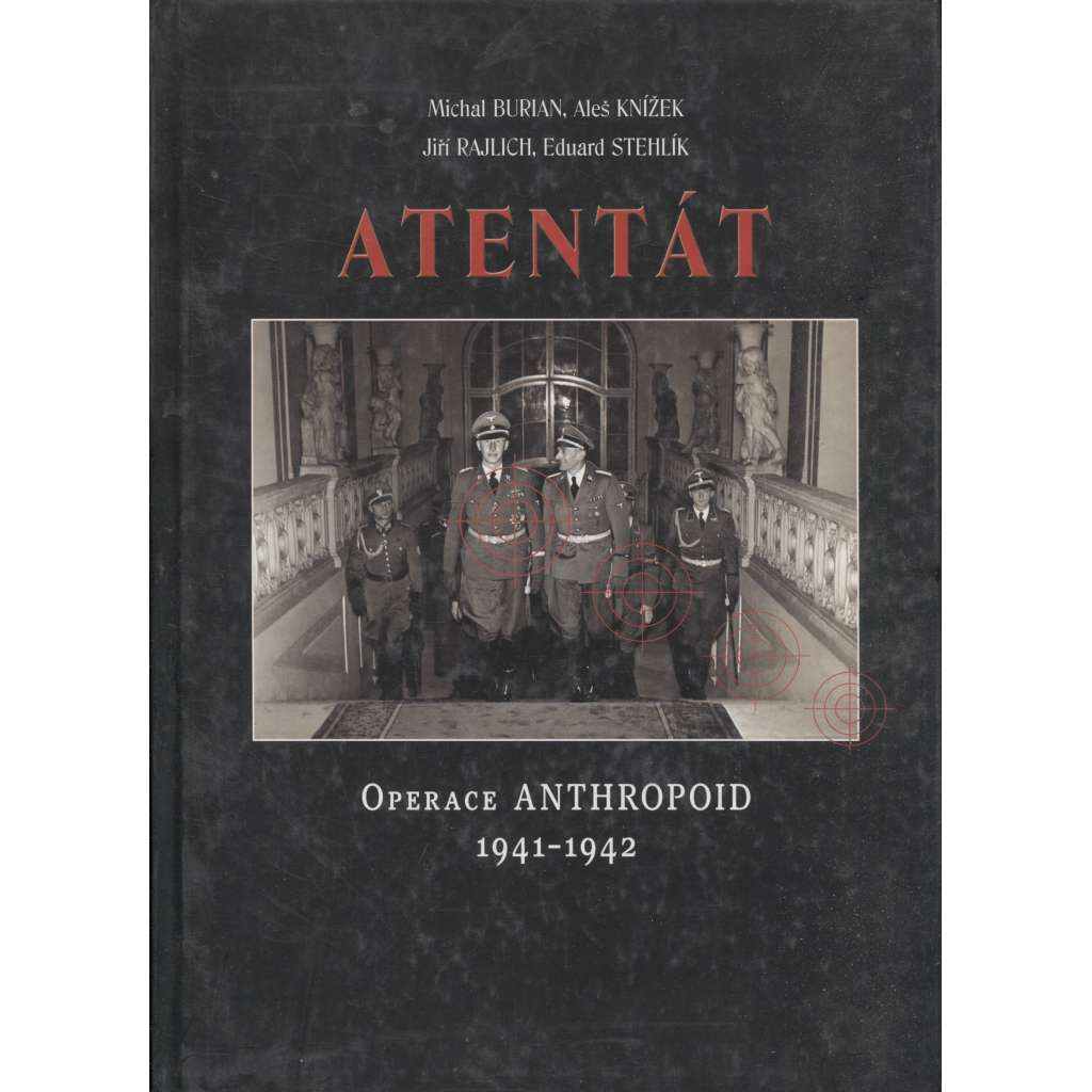 Atentát. Operace Anthropoid 1941-1942 [druhá světová válka, atentát - Reinhard Heydrich, protektor; protektorát]