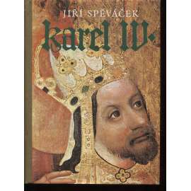 Karel IV. (1316-1378) Život a dílo [České dějiny ve středověku, Lucemburkové, středověk - český král a římský císař, koncepce českého státu, evropská kulturní politika]