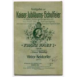 Festgabe zur Kaiser-Jubiläums-Schulfeier an österr. Volks- und Bürgerschulen aus Anlaß der 60 jährigen Regierung des Kaisers Franz Josef I. [hudebniny, Rakousko-Uhersko, František Josef I. - 60. výročí vlády]