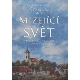 O čem vím, aneb, Mizející svět (Dolní Bojanovice)