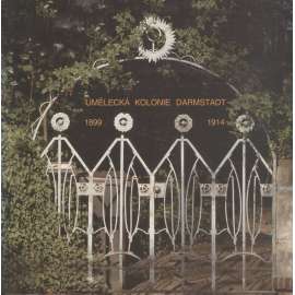 Umělecká kolonie Darmstadt 1899-1914 [Katalog výstavy užitého umění doby secese z Německa - Josef Olbrich, Behrens ad.]