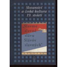 Slavme slavně slávu Slávóv slavných": Slovanství a česká kultura 19. století