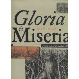 Gloria et Miseria 1618-1648 - Praha v době třicetileté války [Třicetiletá válka, česká historie, kulturní a sociální dějiny; umělecká díla]