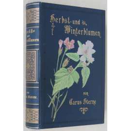 Herbst- und Winterblumen. Eine Schilderung der heimischen Blumenwelt [1886; 40 chromolitografií; květiny; botanika; secesní vazba]