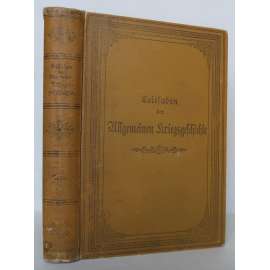 Leitfaden der Allgemeinen Kriegsgeschichte. Zum Gebrauche an den k. u. k. Militär-Akademien und für das Selbststudium [historie, dějiny válečnictví, vojenství, učebnice Rakousko-Uhersko] (pouze text, bez příloh)