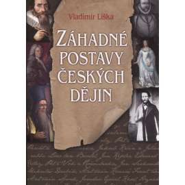 Záhadné postavy českých dějin - Tragické osudy mocných a bezmocných [osobnosti, mj. Mácha, Dalimil, Prokop Holý, Sarkander, Koniáš, Špork, Grázl, Orlík, Tyrš, Petr Vok z Rožmberka, Chelčický, Sabina]