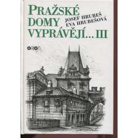 Pražské domy vyprávějí III. [dějiny a příběhy pražských domů - Praha, mj. i Malá Strana, Staré a Nové Město, Vinohrady, Žižkov, Smíchov, ad.]