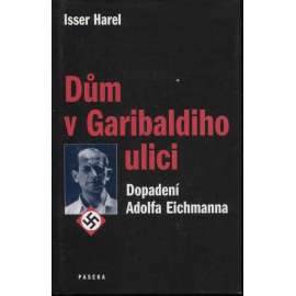 Dům v Garibaldiho ulici. Dopadení Adolfa Eichmanna [Adolf Eichmann, strůjce holocaustu, dopadení v Argentině, izraelská tajná služba Mosad]