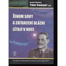 Jenom sovy a zatracení blázni létají v noci - Autobiografie bombardovacího pilota RAF [letadla, letectví, RAF, noční piloti]