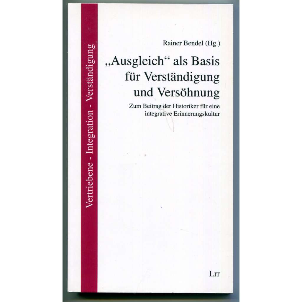 „Ausgleich“ als Basis für Verständigung und Versöhnung. Zum Beitrag der Historiker für eine integrative Erinnerungskultur [odsun Sudetských Němců, česko-německé vztahy, kultura paměti, kulturní dějiny]