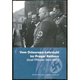 Vom Osteuropa-Lehrstuhl ins Prager Rathaus. Josef Pfitzner 1901-1945 [protektorát; Praha; historie; Sudety; nacismus]