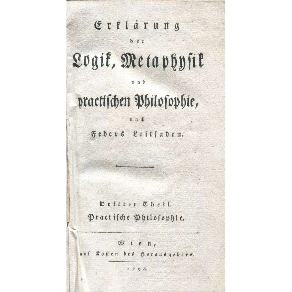 Erklärung der Logik, Metaphysik und practischen Philosophie, sv. 3. Practische Philosophie [1794; praktická filosofie; filozofie; etika; teorie jednání; osvícenství]