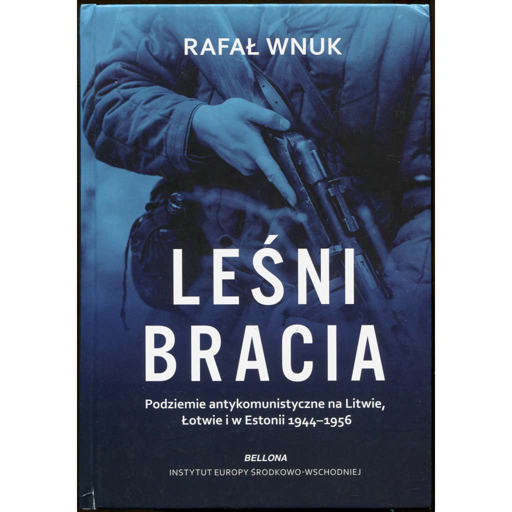 Leśni bracia. Podziemie antykomunistyczne na Litwie, Łotwie i w Estonii 1944-1956 [Lesní bratři Litva Lotyšsko Estonsko]