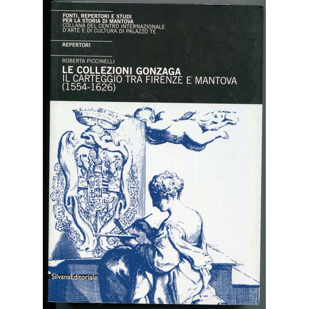 Le Collezioni Gonzaga. Il Carteggio tra Firenze e Mantova (1554-1626) [sbírky Gonzaga, dějiny umění, korespondence mezi rody Gonzaga a Medici, Mantova, Florencie, katalog]