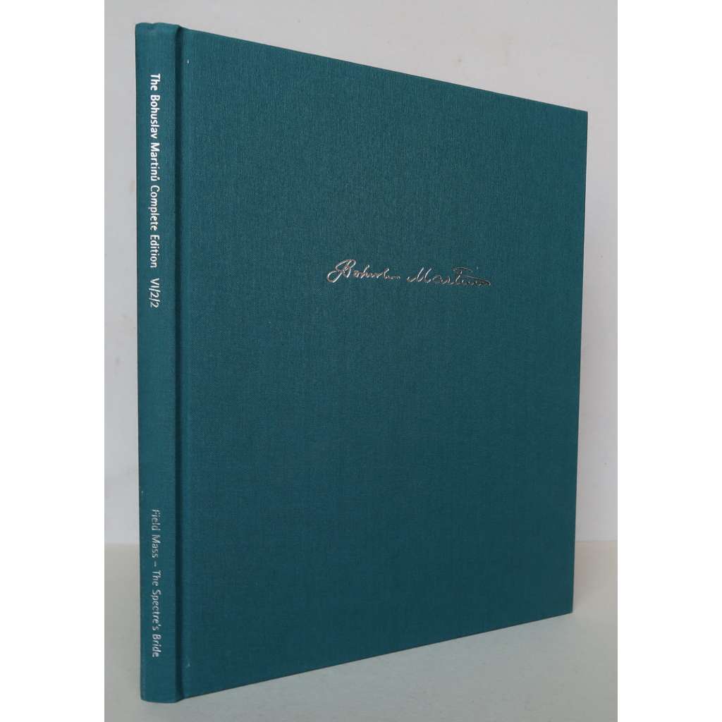 Bohuslav Martinů: Polní mše, H 279; Svatební košile, H 214 I A / Field Mass; The Spectreʾs Bride [= Souborné vydání díla Bohuslava Martinů, Serie VI/2/2: Oratorium a kantáty][hudba, hudebniny, neoklasicismus]
