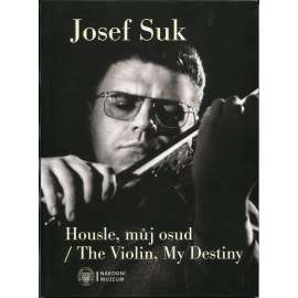 Josef Suk: Housle, můj osud = The Violin, My Destiny [hudba; fotografie; životopis; biografie]