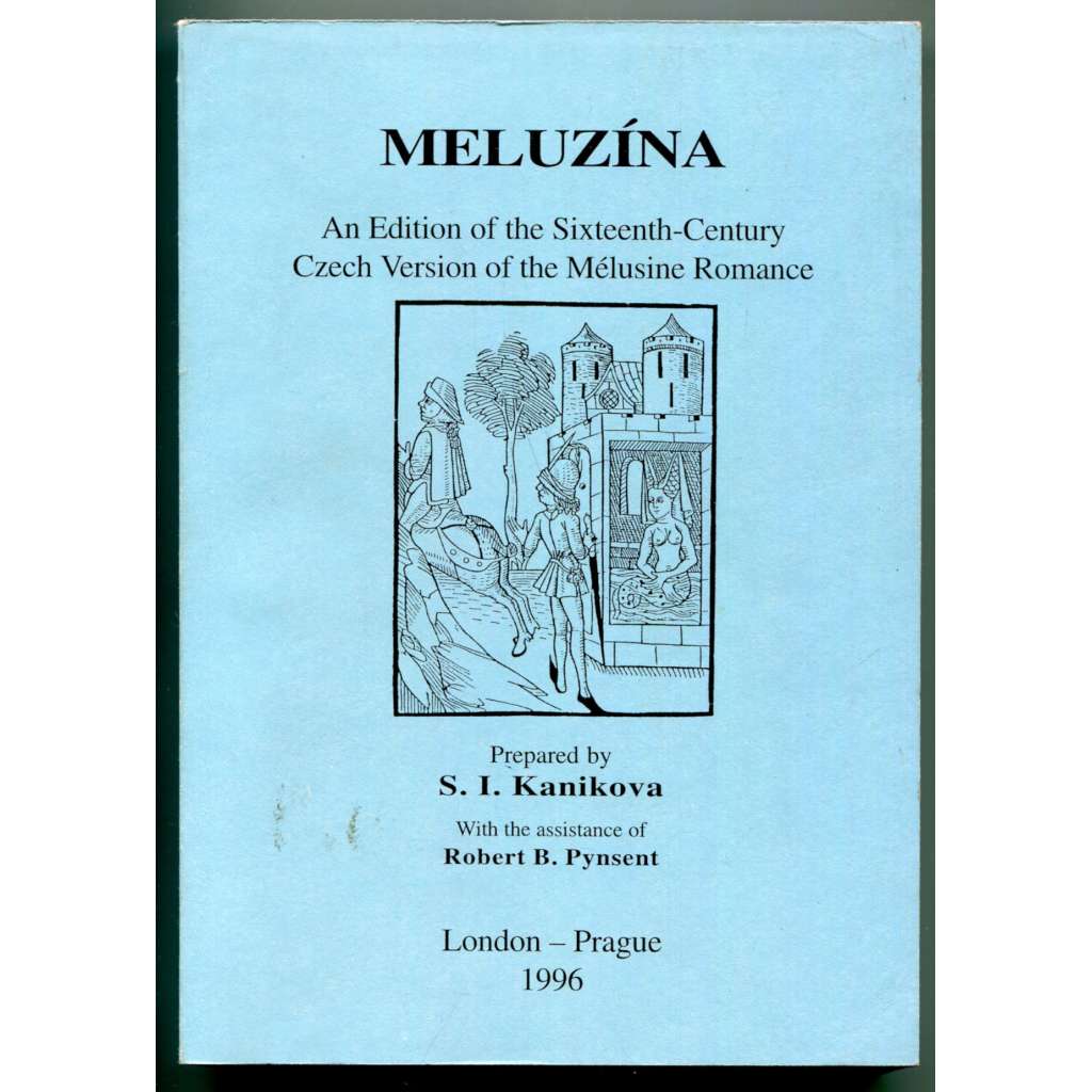 Meluzína: An Edition of the Sixteenth-Century Czech Version of the Mélusine Romance [staročeská literatura, literární věda, středověké romány, knížky lidového čtení, mýtus o Meluzíně]