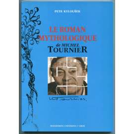 Le roman mythologique de Michel Tournier [Spisy Filozofické fakulty, číslo 352] [francouzská literatura, mytologický román, literární věda, literární dějiny]