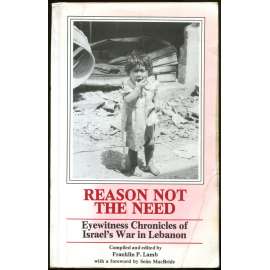 Reason not the Need: Eyewitness Chronicles of Israel's War in Lebanon [Izrael; Libanon; Palestina; válka]