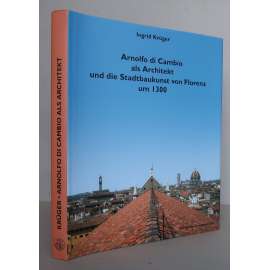 Arnolfo di Cambio als Architekt und die Stadtbaukunst von Florenz um 1300 [florentská gotická městská architektura, gotika, Florencie, tabernákly, Palazzo Vecchio, Santa Croce, Badia Fiorentina]