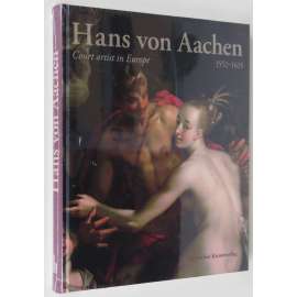 Hans von Aachen (1552-1615): Court Artist in Europe [katalog anglicky; anglická verze; umění; manýrismus]