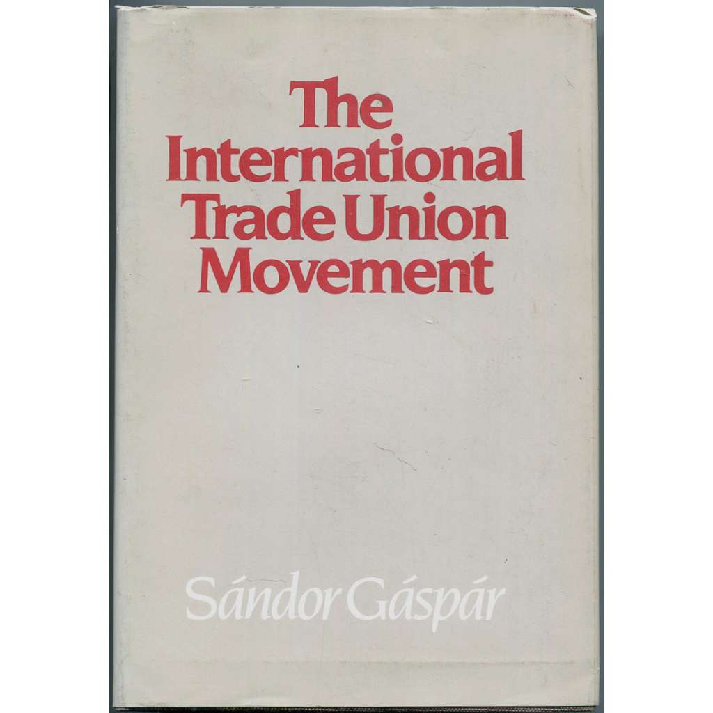 The International Trade Union Movement [Mezinárodní odborové hnutí, 1981; odbory; dělnictvo; dělníci; komunismus]