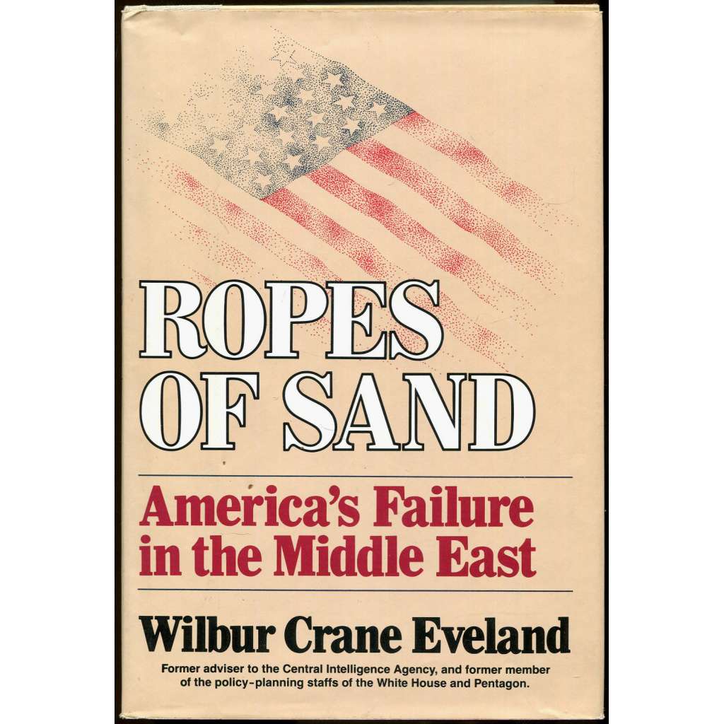 Ropes of Sand: America's Failure in the Middle East [Spojené státy; USA; Blízký východ; CIA; Izrael; Palestina]