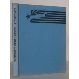 Miniaturowe lotnictwo. Budowa modeli samolotów i smiglowców [letecké modelářství, letecké modely, letadla, helikoptéry, vrtulníky]