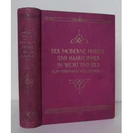 Der moderne Friseur und Haarformer in Wort und Bild [kadeřnictví, účesy, paruky, móda, dějiny kadeřnického řemesla, péče o krásu]