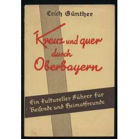 Kreuz und quer durch Oberbayern. Ein kultureller Führer für Reisende und Heimatfreunde [= Kulturelle Führer für Reisende und Heimatfreunde; Band 2] [průvodce, bedekr, Horní Bavorsko]