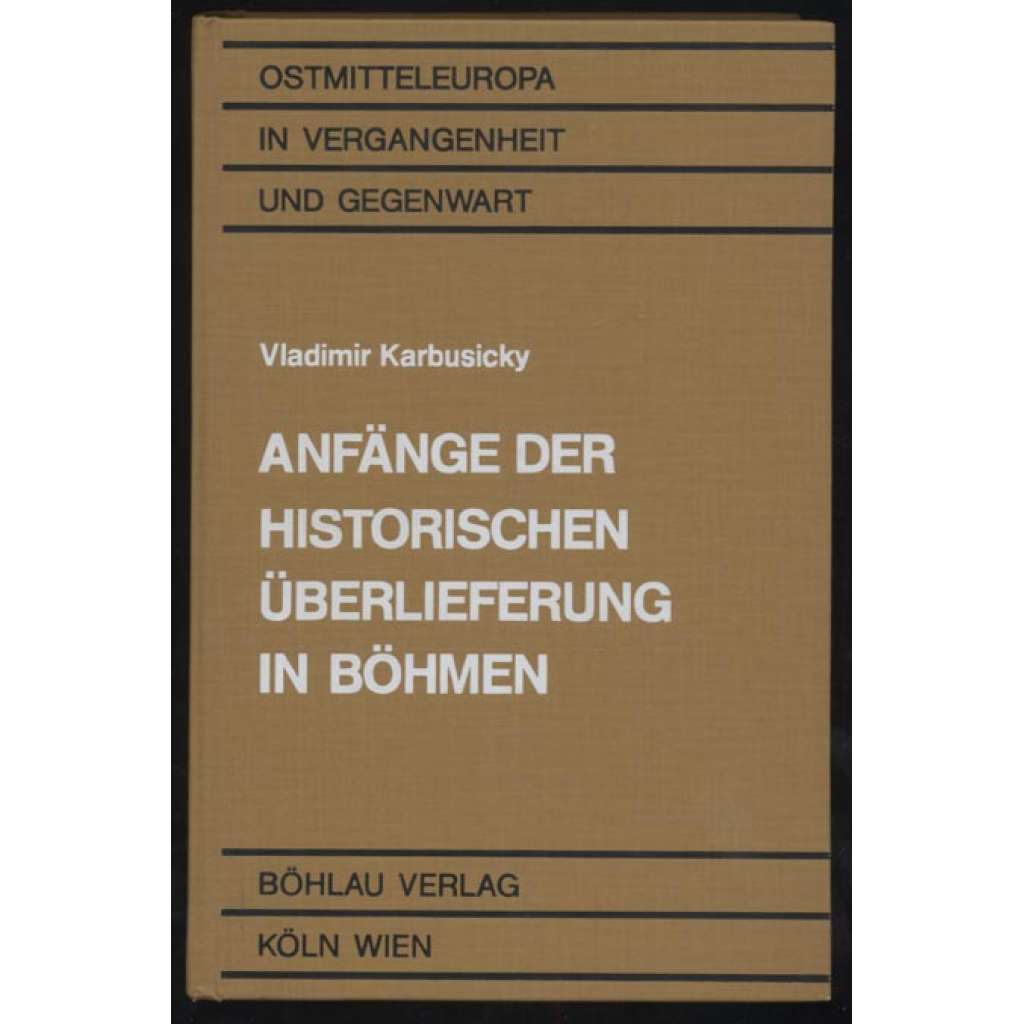 Anfänge der historischen Überlieferung in Böhmen. Ein Beitrag zum vergleichenden Studium der mittelalterlichen Sängerepen [= Ostmitteleuropa in Vergangenheit und Gegenwart; 18] [historie, mýty, pověsti, báje, Čechy]