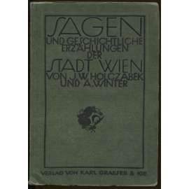 Sagen und geschichtliche Erzählungen der Stadt Wien. Nebst einer kurzen Gerschichte der k. k. Reichshaupt- und Residenzstadt Wien und der Vororte. ... [pověsti, Vídeň]