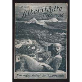 Silberstädte im Tropenwald. Aus der Kulturwelt der Maya. Mit 24 Kunstdrucktafeln und 12 Textabbildungen. 3. Auflage (5.-6. Tausend) [Mayová, cestování, Střední Amerika]