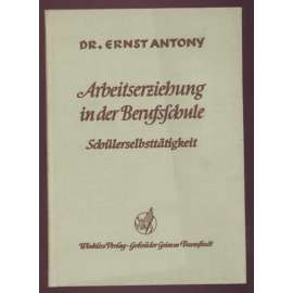 Arbeitserziehung in der Berufsschule. Schülerselbsttätigkeit als Mittel zum Werden der Persönlichkeit. 4. Auflage [pedagogika, škola]