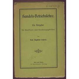 Handels-Betriebslehre. Ein Ratgeber für Kaufleute und Handlungsgehilfen [obchodní hospodářství]