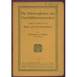 Die Schwierigkeiten der Geschäftskorrespondenz. Zugleich ein Hilsbuch für den Bank- und Wechselverkehr. Dritte, neubearbeitete Auflage, 7.-11. Tausend	[obchodní korespondence, učebnice]