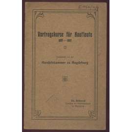 Vortragskurse für Kaufleute 1897-1907. Veranstaltet von der Handelskammer zu Magdeburg [obchod, hospodářství]