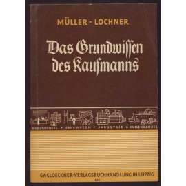 Das Grundwissen des Kaufmanns. Eine Betriebslehre. Sechste Auflage [obchod, finance, hospodářství]