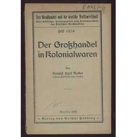 Der Großhandel in Kolonialwaren [= Der Großhandel und die deutsche Volkswirtschaft; Heft 13-14] [velkoobchod, smíšené zboží]