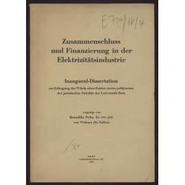 Zusammenschluss und Finanzierung in der Elektrizitätsindustrie. Inaugural-Dissertation zur Erlangung der Würde eines Doktors rerum politicarum der juristischen Fakultät der Universität Bern [ekonomika, průmysl, elektřina]