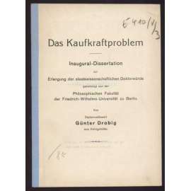 Das Kaufkraftproblem. Inaugural-Dissertation zur Erlangung der staatswisseschaftlichen Doktorwürde genehmigt von der Philosophischen Fakultät der Friedrich-Wilhelms-Universität zu Berlin [kupní síla, ekonomika]