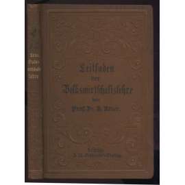 Leitfaden der Volkswirtschaftslehre zum Gebrauch an höheren Fachlehranstalten und zum Selbstunterricht. Vierte, vermehrte und verbesserte Auflage	[národní hospodářství, ekonomie]