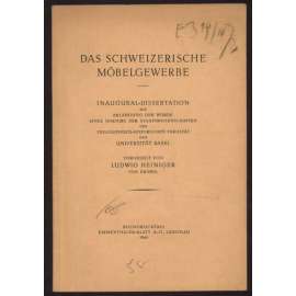 Das schweizerische Möbelgewerbe. Inaugural-Dissertation zur Erlangung der Würde eines Doktors der Staatswissenschaften der Philosophisch-Historischen Fakultät der Universität Basel [nábytek, ekonomika, Švýcarsko]